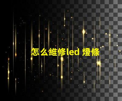 怎么維修led 燈條燈珠